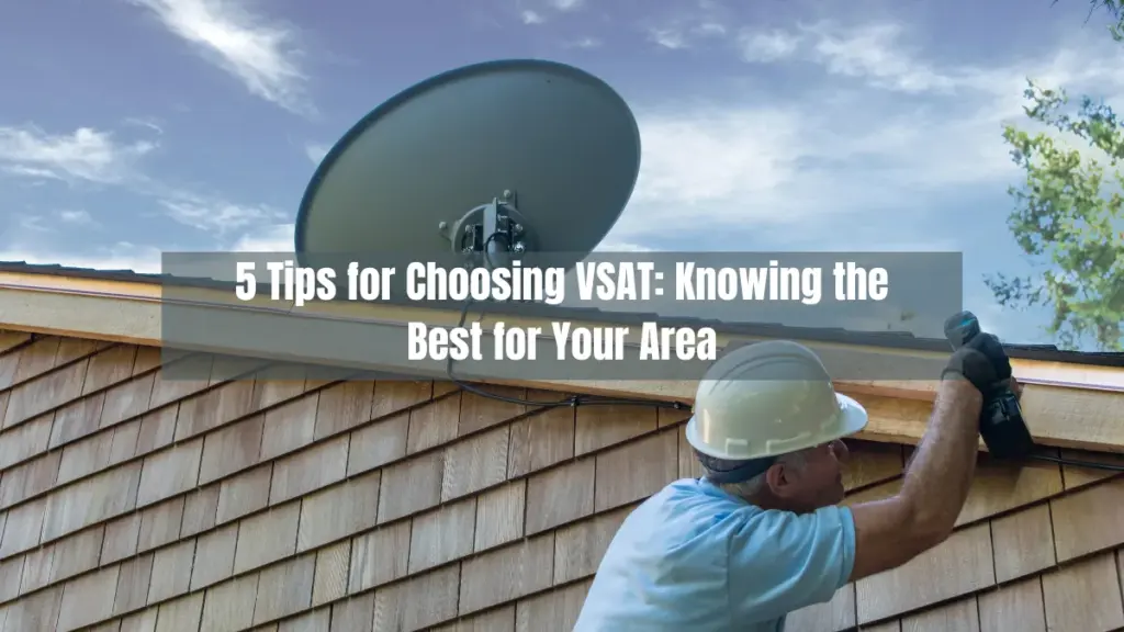 5 Tips for Choosing VSAT Knowing the Best for Your Area