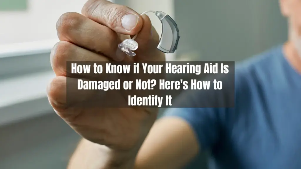 How to Know if Your Hearing Aid Is Damaged or Not Here's How to Identify It