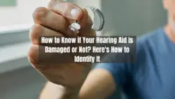 How to Know if Your Hearing Aid Is Damaged or Not Here's How to Identify It