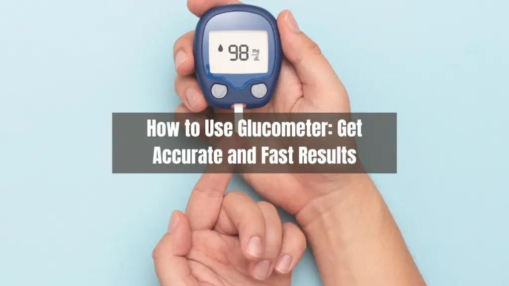 How to Use Glucometer Get Accurate and Fast Results